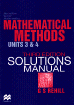 Mathematical Methods Units 3 & 4 Third Edition Solutions Manual by G S Rehill