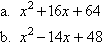 a.  x squared + 16x + 64, b.  x squared - 14x + 48