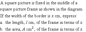 A square picture is fixed in the middle of a square picture frame as shown in the diagram.  If the width of the border is x cm, express:  (a)  the length, l cm, of the frame in terms of x   (b)  the area, A cm squared, of the frame in terms of x.