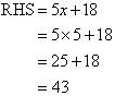 Substitute x = 5 into the RHS to find RHS = 43.