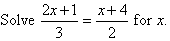 Solve (2x + 1) / 3 = (x + 4) / 2 for x.