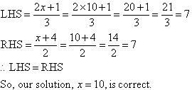If you substitute x = 10 into the LHS and the RHS of the equation, we find the LHS = RHS.  So, our solution, x = 10, is correct.