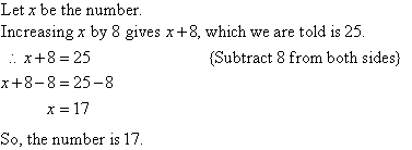 Let x be the number.  Increasing x by 8 gives x + 8, which we are told is 25.  Therefore, x + 8 = 25.  Subtract 8 from both sides to find x = 17.  So, the number is 17.