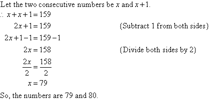 Let the two consecutive numbers be x and x + 1. Therefore, x + x + 1 = 159.  Subtract 1 from both sides and then divide both sides by 2 to find x = 79.  So, the numbers are 79 and 80.