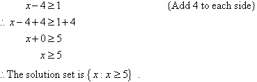 Add 4 to each side to find x >= 5.  Therefore, the solution set is {x : x >= 5}.