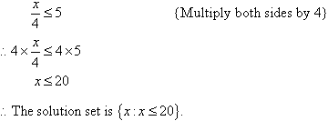 Multiply both sides by 4 to find x <= 20.  Therefore, the solution set is {x : x <= 20}.
