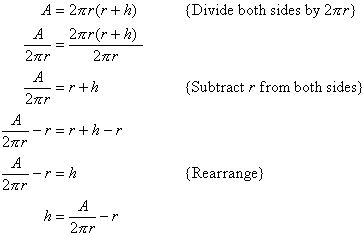 Divide both sides by 2(Pi)r, subtract r from both sides and rearrange to find h = A / 2(Pi)r - r.