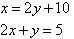 x = 2y + 10 and 2x + y = 5