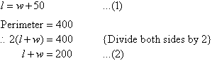 l = w + 50   ...(1),     Perimeter = 400, so 2(l + w) = 400 and thus l + w = 200