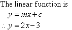 The linear function is y = mx + c, so y = 2x - 3