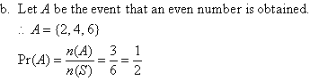 (b)  Let A be the event that an even number is obtained.  Therefore, A = {2, 4, 6}.  Pr(A) = n(A) / n(S) = 3 / 6 = 1 / 2