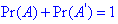 Pr(A) + Pr(A') = 1