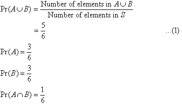 Pr(A U B) = Number of elements in A U B / Number of elements in S = 5/6   ...(1),          Pr(A) = 3/6, Pr(B) = 3/6, Pr(A intersection B) = 1/6