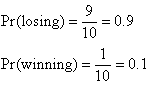 Pr(losing) = 9/10 = 0.9,          Pr(winning) = 1/10 = 0.1