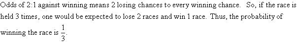 Odds of 2:1 against winning means 2 losing chances to every winning chance. So, if the race is held 3 times, one would be expected to lose 2 races and win 1 race. Thus, the probability of winning the race is 1/3.