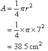 A = (1/4)(Pi)(r squared) = (1/4)(Pi)(7 squared) = 38.5 cm squared