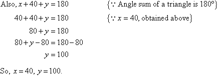 Also, x + 40 + y = 180     {As angle sum of a triangle is 180 degrees}.  Substitute x = 40 to find y = 100.  So, x = 40, y = 100.