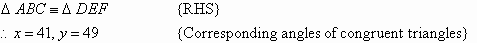 Triangle ABC is congruent to triangle DEF by the RHS principle.  Therefore, x = 41 and y = 49 by the corresponding angles of congruent triangles.