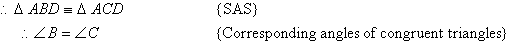 Therefore, triangle ABD is congruent to triangle ACD   {SAS}.  Therefore, angle B = angle C   {Corresponding angles of congruent triangles}.