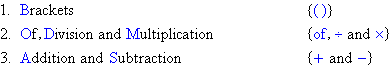 Brackets, then Of, Division and Multiplication, then Addition and Subtraction