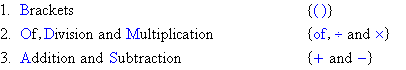 Brackets, then Of, Division and Multiplication, then Addition and Subtraction