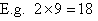 E.g. 2 × 9 = 18
