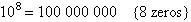 10 to the power of 8 has 8 zeros when written as a basic numeral.