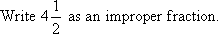 Write 4 1/2 as an improper fraction.