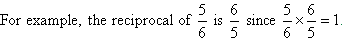 For example, the reciprocal of 5/6 is 6/5 since 5/6  6/5 is 1.