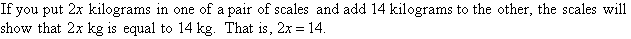 If you put 2x kg in one of a pair of scales and add 14 kg to the other, the scales will show that 2x kg is equal to 14 kg.  That is 2x = 14