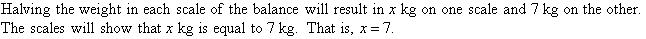 Halving the weight in each scale of the balance will result in x kg on one scale and 7 kg on the other.  The scales will show that x kg = 7 kg.  That is x = 7