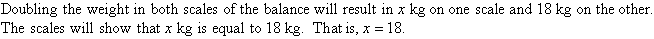 Doubling the weight in both scales of the balance will result in x kg on one scale and 18 kg on the other.  The scales will show that x kg = 18 kg.  That is x = 18