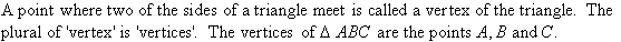 A point where two of the sides of a triangle meet is called a vertex of the triangle.  The plural of 'vertex' is 'vertices'.  The vertices of triangle ABC are the points A, B and C.