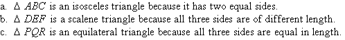 Triangle ABC is an isosceles triangle because it has two equal sides.  Triangle DEF is a scalene triangle because all three sides are of different length.  Triangle PQR is an equilateral triangle because all three sides are equal in length.