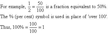 For example, 1/2 = 50/100 is a fraction equivalent to 50%.  The % (per cent) symbol is used in place of 'over 100'.  Thus, 100% = 100/100 = 1