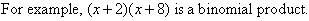 For example, (x + 2)(x + 8) is a binomial product.