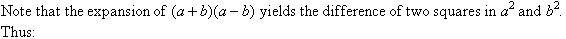 Note that the expansion of (a + b)(a - b) yields the difference of two squares in a squared less b squared.