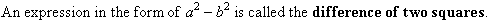 An expression in the form of a squared less b squared is called the difference of two squares.