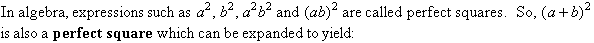 In algebra, expressions such as a squared and b squared are called perfect squares.  (a + b) squared is also a perfect square which can be expanded to yield: