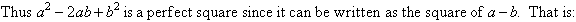 Thus a squared - 2ab + b squared is a perfect square since it can be written as the square of a - b.  That is: