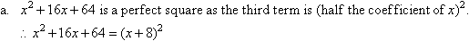 x squared + 16x + 64 is a perfect square as the third term is (half the coefficent of x) squared.