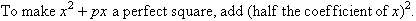 To make x squared + px a perfect square, add (half the coefficent of x) squared.