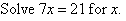 Solve 7x = 21 for x.