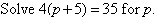 Solve 4(p + 5) = 35 for p.