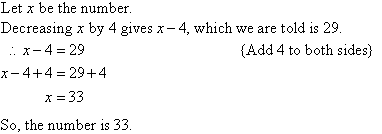 Let x be the number.  Decreasing x by 4 gives x - 4, which we are told is 29.  Therefore, x - 4 = 29.  By adding 4 to both sides, we find x = 33.  So, the number is 33.