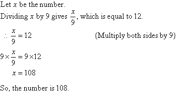 Let x be the number.  Dividing x by 9 gives x / 9, which is equal to 12.  So, x / 9 = 12.  Multiply both sides by 9 to find x = 108.  So, the number is 108.