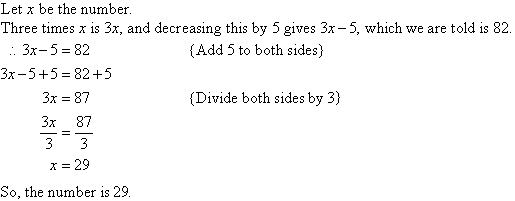 Let x be the number.  Three times x is 3x, and decreasing this by 5 gives 3x - 5, which we are told is 82.  Therefore, 3x - 5 = 82.  Add 5 to both sides and then divide by 3 to find x = 29.  So, number is 29.