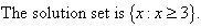 The solution set is {x : x >= 3}.