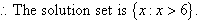 Therefore, the solution set is {x : x > 6}.