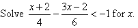 Solve (x + 2) / 4 - (3x - 2) / 6 < -1 for x.